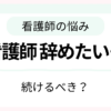看護師を辞めたいけど続けるべきか迷ったときの判断基準